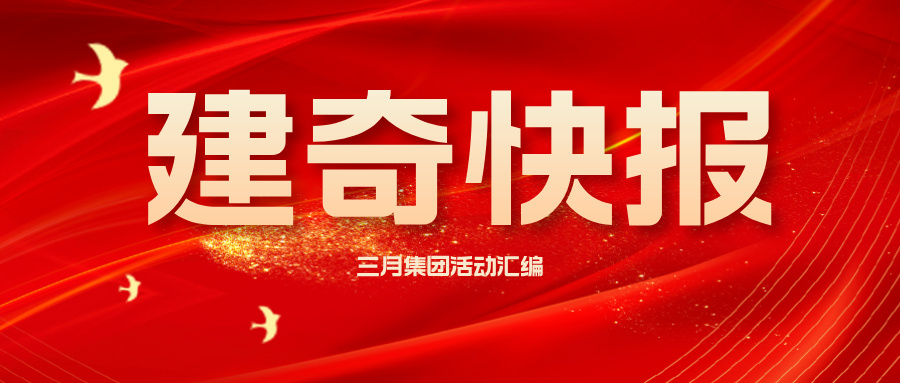 三月暖聚，共赴新程｜建奇集团3月活动汇编